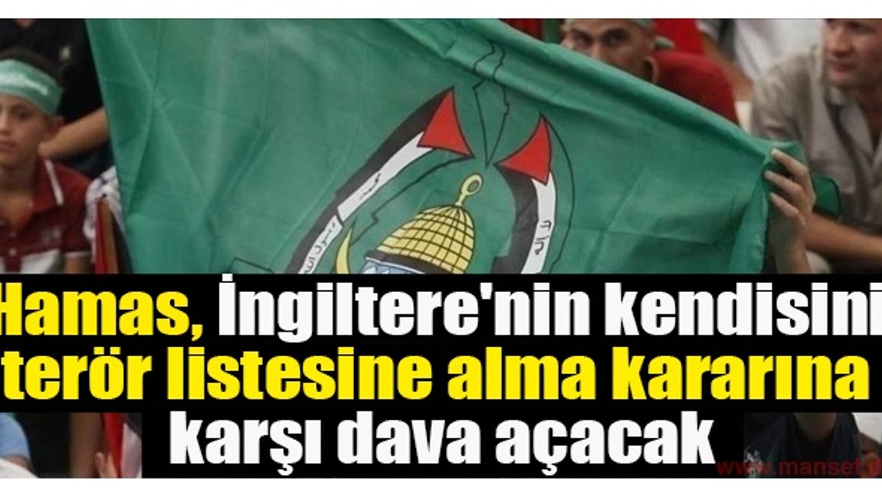Hamas, İngiltere'nin kendisini terör listesine alma kararına karşı dava açacak
