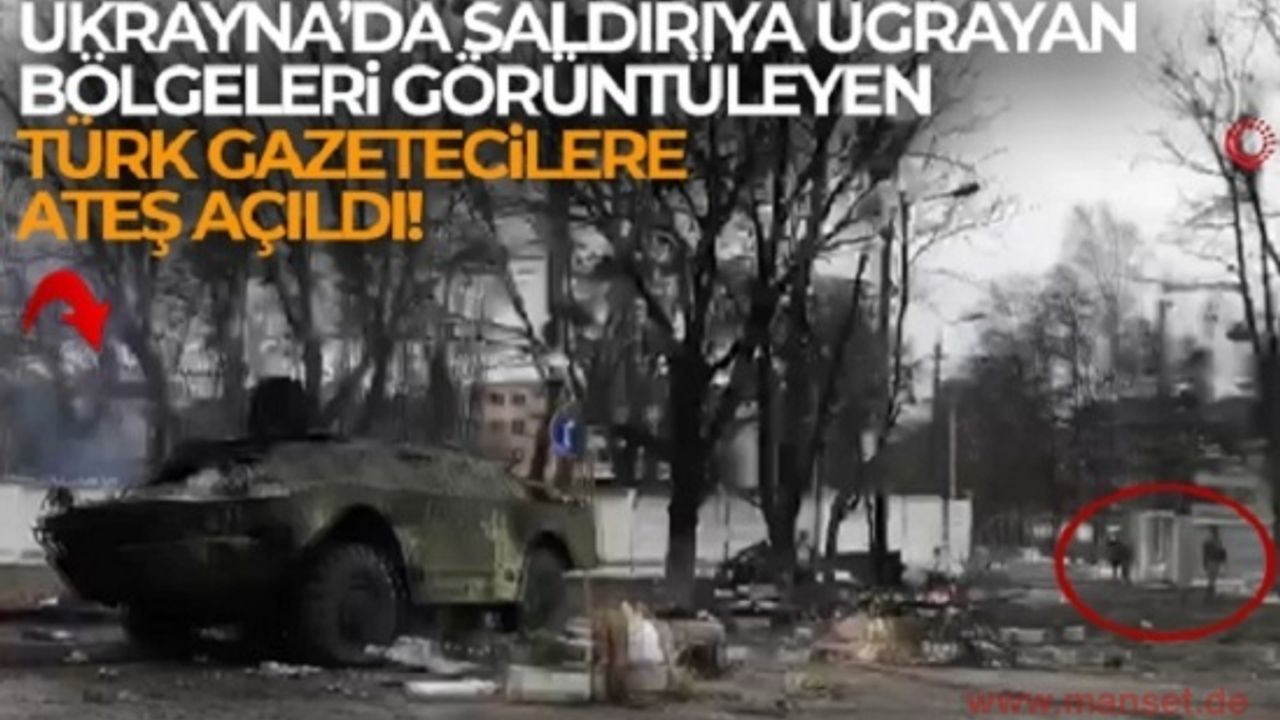 Ukrayna’da saldırıya uğrayan bölgeleri görüntüleyen Türk gazetecilere ateş açıldı