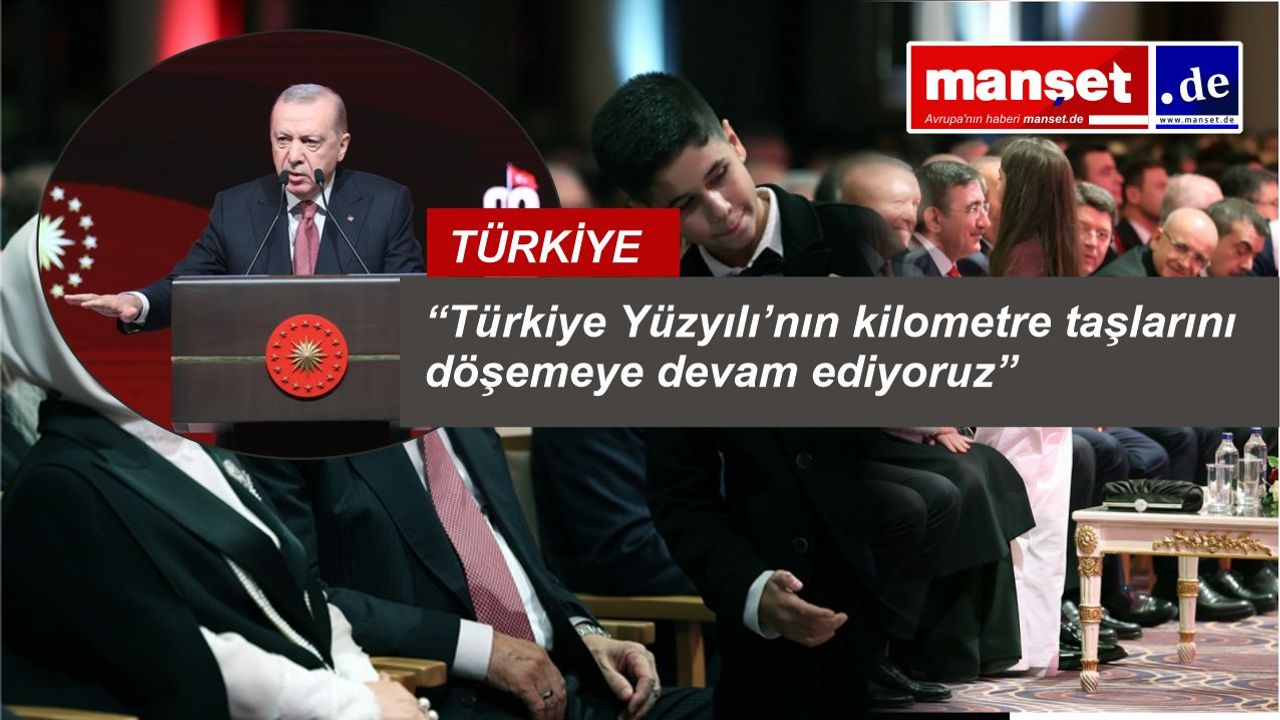 Erdoğan: “Türkiye Yüzyılı’nın kilometre taşlarını döşemeye devam ediyoruz”