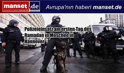 Ramazan’ın ilk gününde Hannover’de camiye polis operasyonu