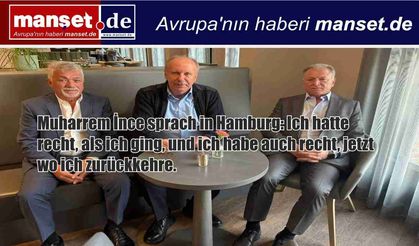 Muharrem İnce Hamburg’da konuştu: “Giderken de haklıydım, dönerken de haklıyım”