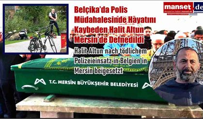 Belçika’da Polis Müdahalesinde Hayatını Kaybeden Halit Altun Mersin’de Defnedildi