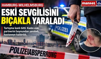 HAMBURG’DA BIÇAKLI SALDIRI İDDİASI: ESKİ SEVGİLİSİNİ BOYNUNDAN YARALADI