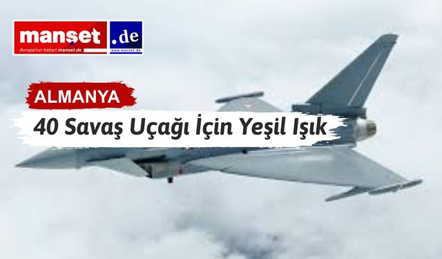 Almanya'dan Türkiye’ye Eurofighter Onayı: 40 Savaş Uçağı İçin Yeşil Işık