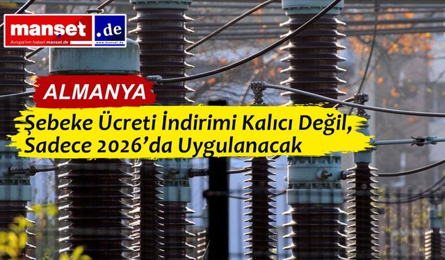 Almanya’da Elektrik Şebeke Ücreti İndirimi Yalnızca 2026 ile Sınırlı Kalacak