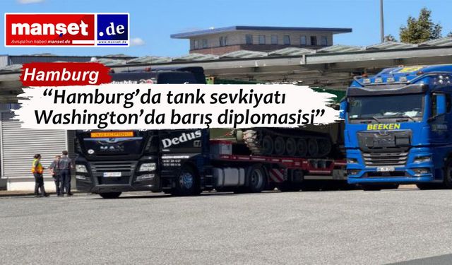 Hamburg limanında Ukrayna için tanklar – Washington’da barış görüşmeleri