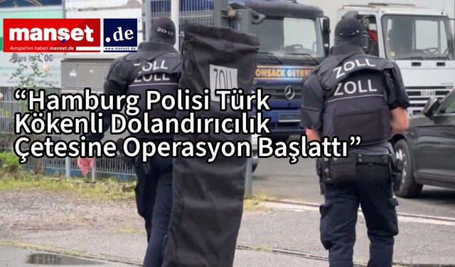 “Hamburg Polisi Türk Kökenli Dolandırıcılık Çetesine Operasyon Başlattı”