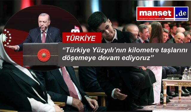 Erdoğan: “Türkiye Yüzyılı’nın kilometre taşlarını döşemeye devam ediyoruz”