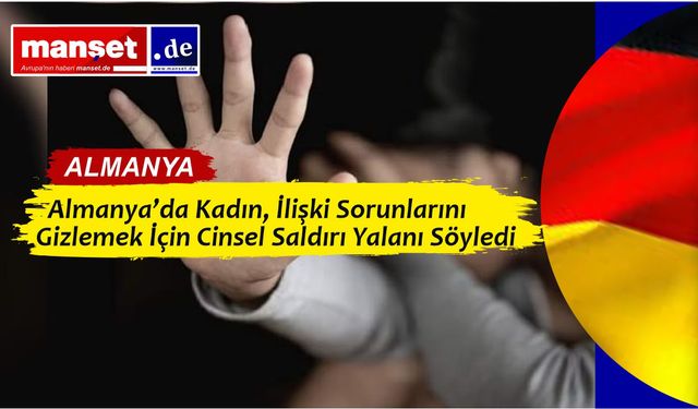 Almanya’da Kadından Sahte Cinsel Saldırı İhbarı: İlişki Sorunlarını Gizlemek İstemiş
