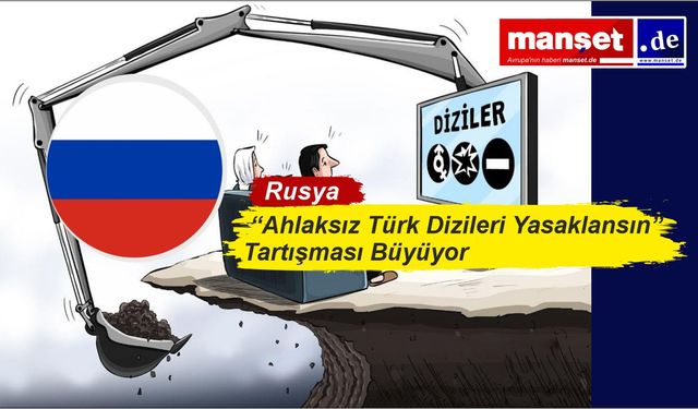Rusya’da “Ahlaksız Türk Dizileri Yasaklansın” Tartışması Büyüyor