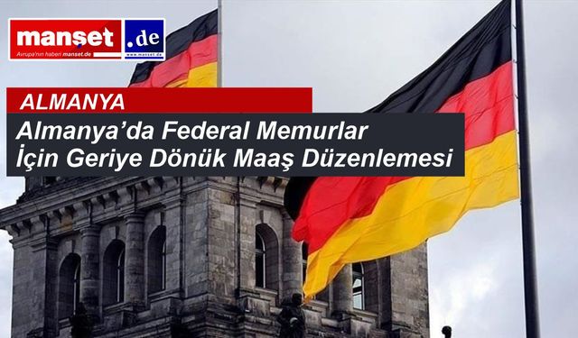Almanya’da Federal Memurlara 5 Yıllık Geriye Dönük Maaş Artışı Geliyor