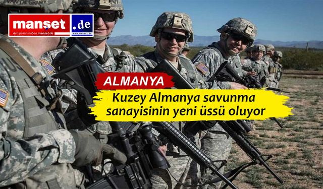Kuzey Almanya güvenliğin yeni merkezi oluyor: Rheinmetall dev mühimmat fabrikası kuruyor