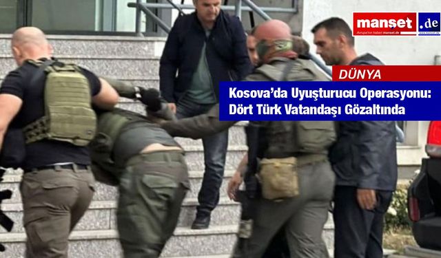 Kosova’da Dört Türk Vatandaşı Uyuşturucu Operasyonunda Yakalandı