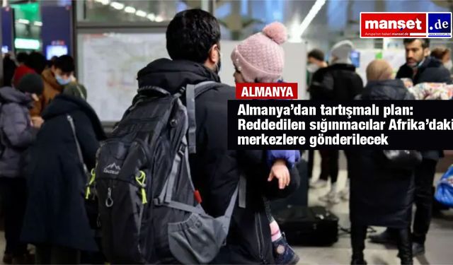 İçişleri Bakanı Dobrindt: “Reddedilen sığınmacılar için Afrika’da iade merkezleri kurmayı planlıyoruz”