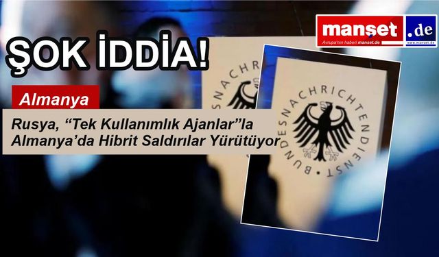 “Tek Kullanımlık Ajanlar”la Almanya’da Hibrit Saldırılar