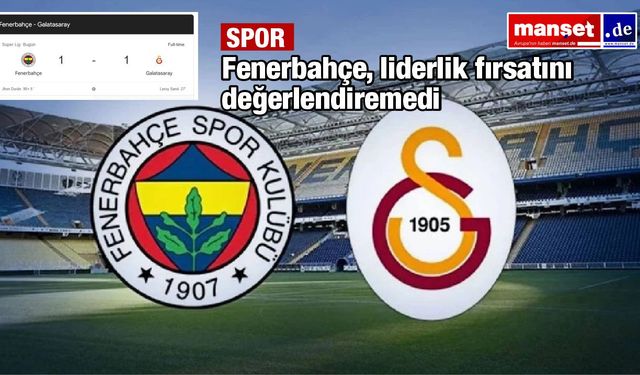 Fenerbahçe, liderlik fırsatını değerlendiremedi