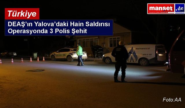 Yalova’daki DEAŞ operasyonunda 3 polis şehit oldu