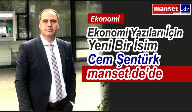 Ekonomi Yazıları İçin Yeni Bir İsim Cem Şentürk manset.de’de