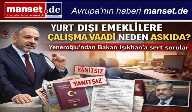 Yurt Dışı Emeklilere Çalışma Vaadi Neden Askıda? Yeneroğlu’ndan Bakan Işıkhan’a Sert Sorular
