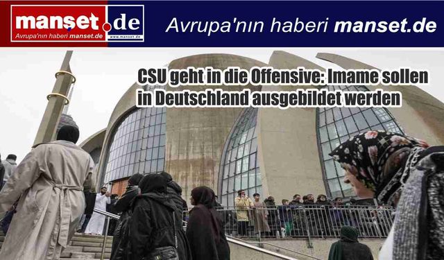 CSU Harekete Geçti: İmamlar İçin Almanya Şartı