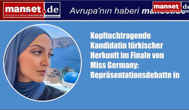 Başörtülü Türk kökenli aday Miss Germany finalinde: Almanya’da temsil tartışması