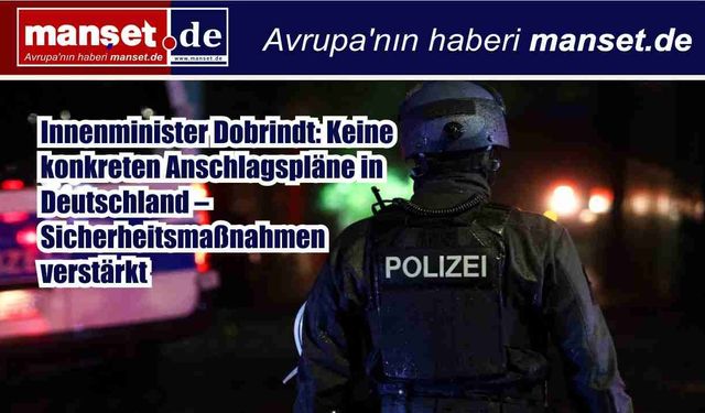 Almanya İçişleri Bakanı Dobrindt: İran savaşı nedeniyle somut saldırı planı yok, güvenlik önlemleri artırıldı