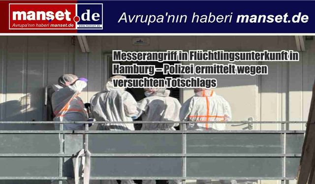 Hamburg’da mülteci yurdunda bıçaklı saldırı: Polis “cinayete teşebbüs” şüphesi üzerinde duruyor