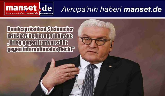 Almanya Cumhurbaşkanı Steinmeier’den Hükümete Dolaylı Eleştiri: “İran Savaşı Uluslararası Hukuka Aykırı”