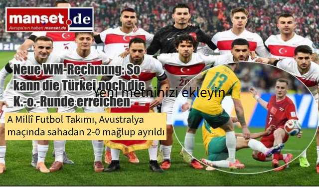 A Millî Futbol Takımı, Avustralya maçında sahadan 2-0 mağlup ayrıldı