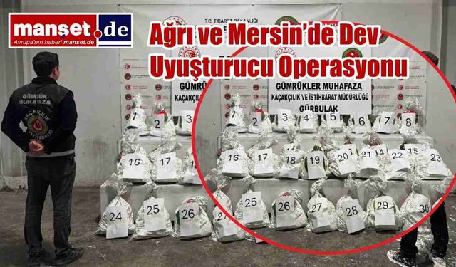 Ağrı ve Mersin’de Dev Uyuşturucu Operasyonu: 8 Milyar TL’yi Aşan Kaçak Madde Ele Geçirildi