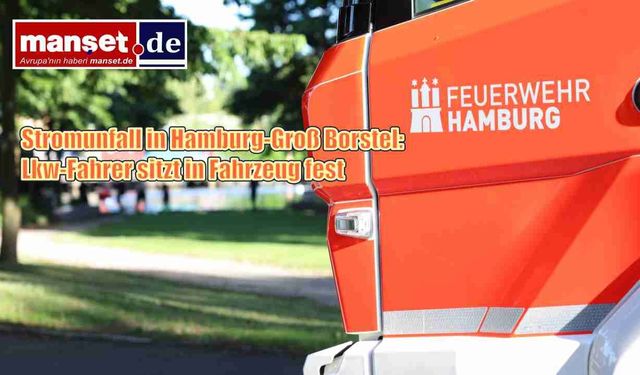 Hamburg Groß-Borstel'de Elektrik Hattı Kazası: Kamyon Sürücüsü Araçta Mahsur Kaldı
