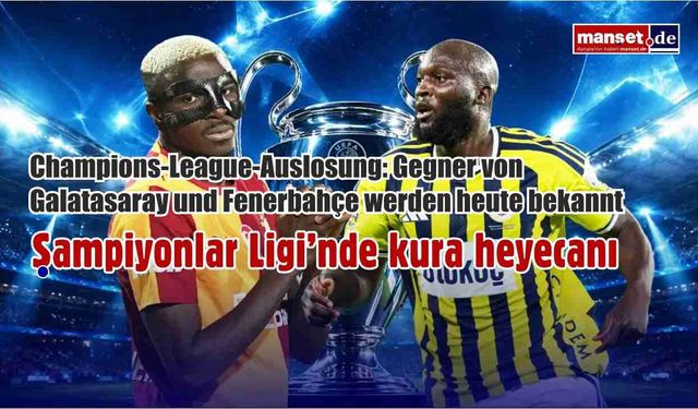 Şampiyonlar Ligi’nde kura heyecanı: Galatasaray ve Fenerbahçe’nin rakipleri belli oluyor