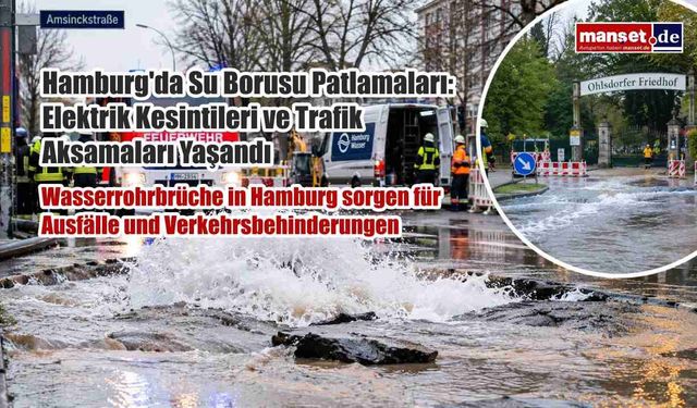 Hamburg'da Su Borusu Patlamaları: Elektrik Kesintileri ve Trafik Aksamaları Yaşandı