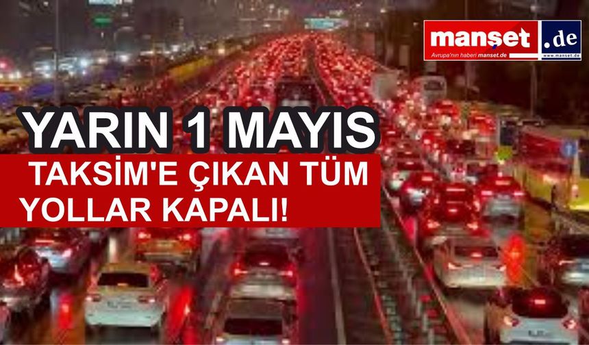 İstanbul'a '1 Mayıs' ablukası: Taksim'e çıkan tüm yollar kapalı!