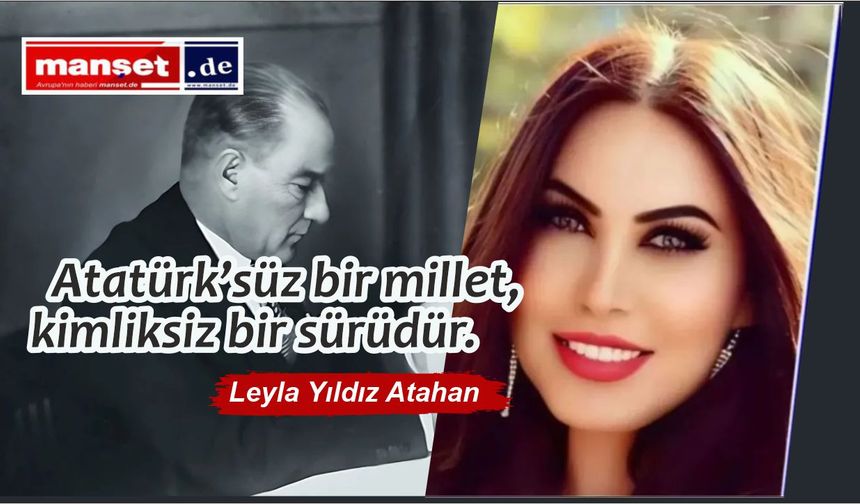 Atatürk’süz bir millet,  kimliksiz bir sürüdür.