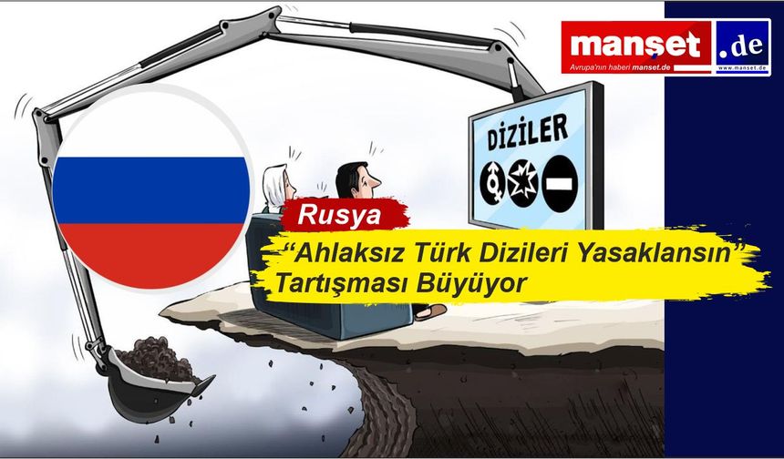 Rusya’da “Ahlaksız Türk Dizileri Yasaklansın” Tartışması Büyüyor