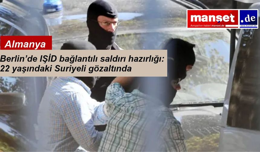 Berlin’de Suriyeli bir şüpheli saldırı hazırlığındayken yakalandı