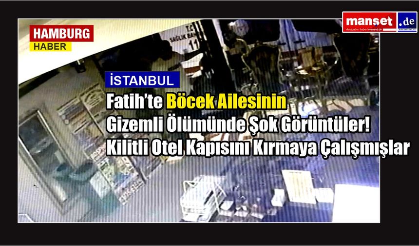 Fatih’te Böcek ailesinin ölümüyle ilgili soruşturmada yeni görüntüler ortaya çıktı.