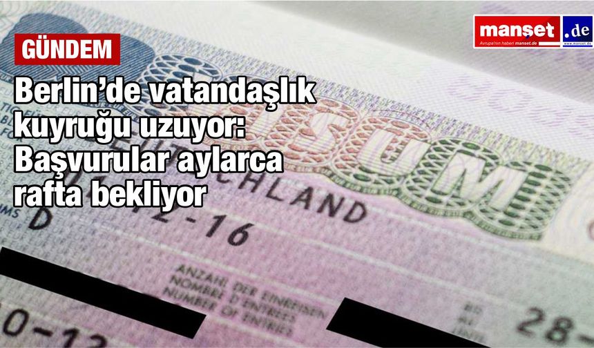 Berlin’de vatandaşlık başvurularında büyük kriz: Sistem kilitlendi