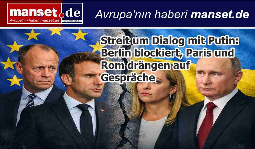 AB’de Putin’le Diyalog Tartışması: Berlin Karşı Çıkıyor, Paris ve Roma Baskı Yapıyor