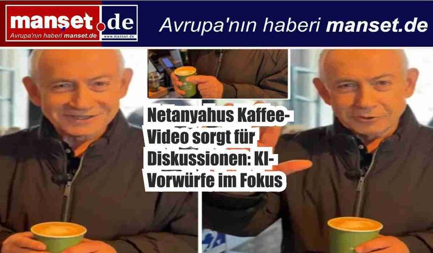 Netanyahu Öldü mü ? Yaşıyor mu? Kahve Videosu Tartışma Yarattı: Yapay Zekâ İddiaları Gündemde