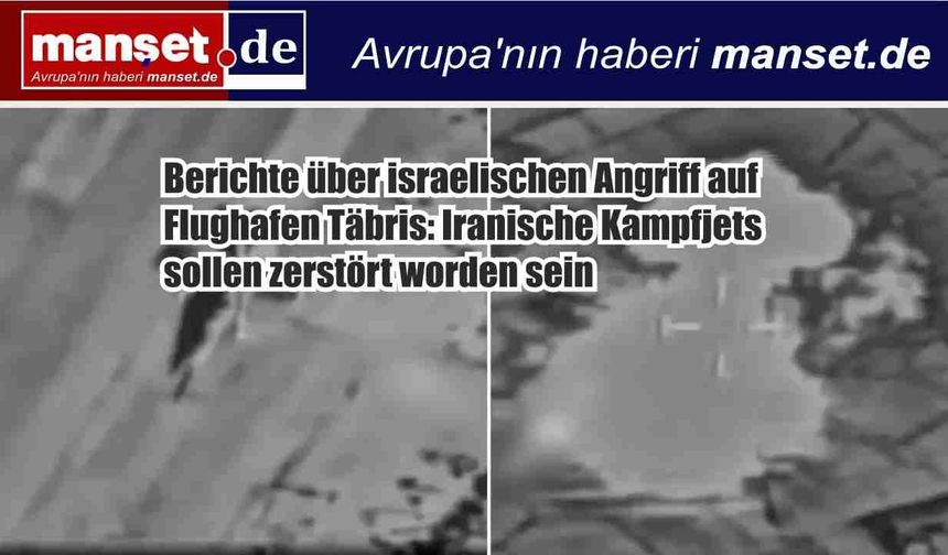 İsrail’den Tebriz Havaalanı’na Saldırı İddiası: İran’a Ait Savaş Uçakları Hedef Alındı