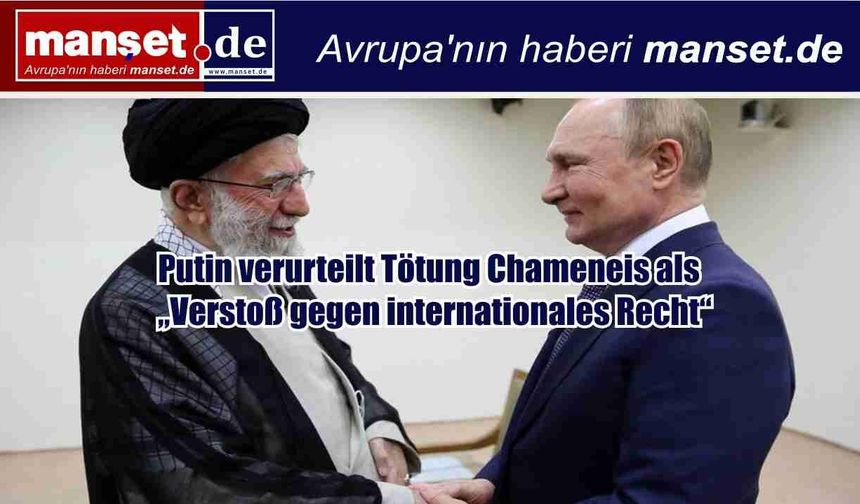 Putin’den Hamaney’in Ölümüne Tepki: “Uluslararası Hukukun İhlali”