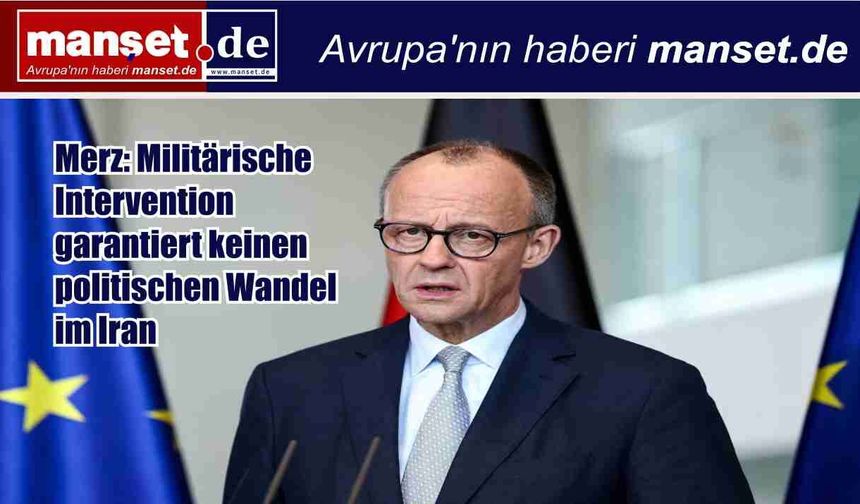 Merz: “İran’da askeri müdahaleyle siyasi değişimin mümkün olup olmadığını bilmiyoruz”