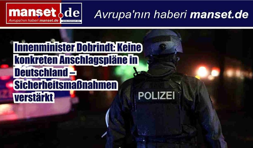 Almanya İçişleri Bakanı Dobrindt: İran savaşı nedeniyle somut saldırı planı yok, güvenlik önlemleri artırıldı