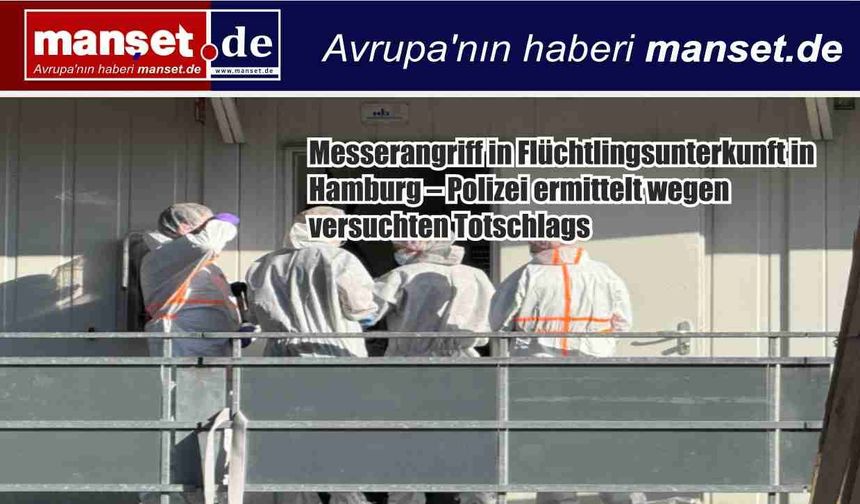 Hamburg’da mülteci yurdunda bıçaklı saldırı: Polis “cinayete teşebbüs” şüphesi üzerinde duruyor