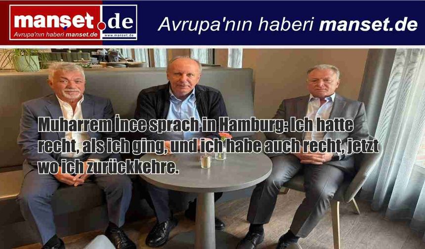 Muharrem İnce Hamburg’da konuştu: “Giderken de haklıydım, dönerken de haklıyım”