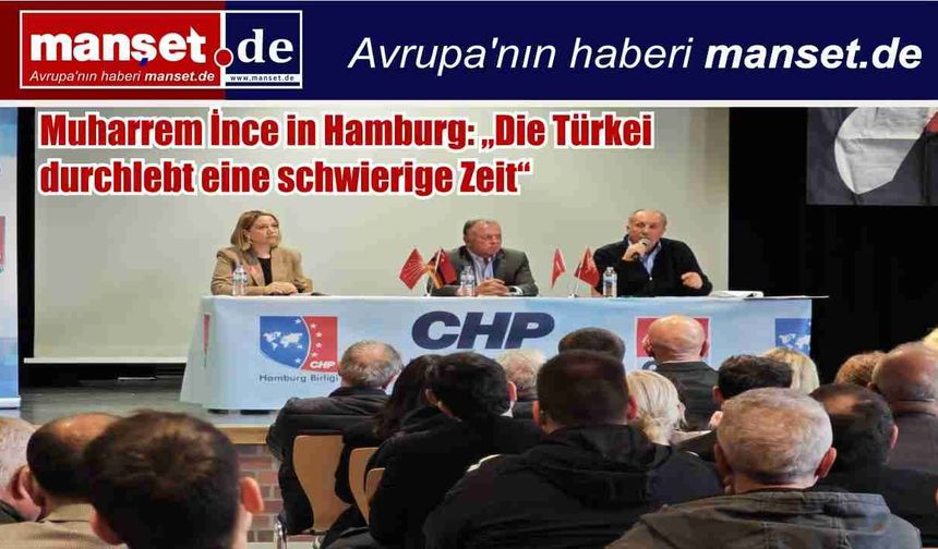 Muharrem İnce Hamburg’da konuştu: “Türkiye zor bir dönemden geçiyor”