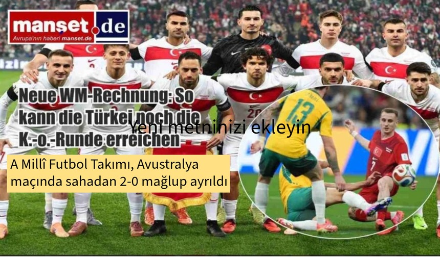 A Millî Futbol Takımı, Avustralya maçında sahadan 2-0 mağlup ayrıldı