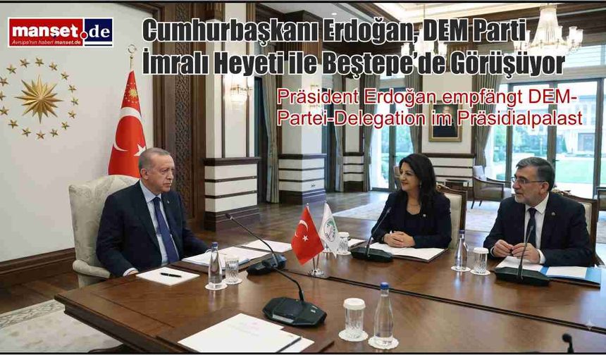 Cumhurbaşkanı Erdoğan, DEM Parti İmralı Heyeti ile Beştepe’de Görüşüyor